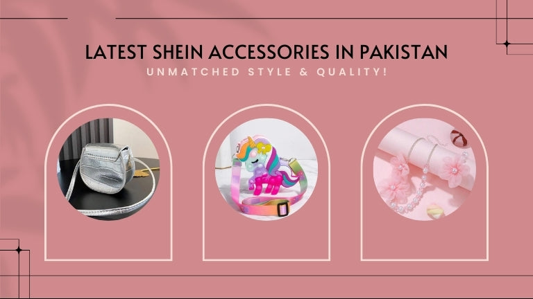 The Latest Shein Accessories in Pakistan: Unmatched Style and Quality